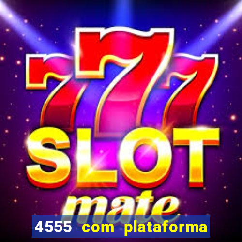 4555 com plataforma de jogos